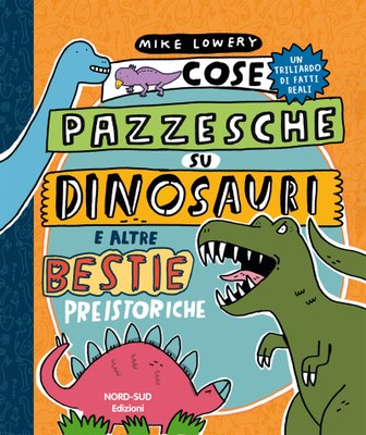 Cose pazzesche su dinosauri e altre bestie preistoriche